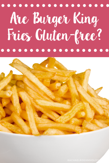 are-burger-king-fries-gluten-free-rachael-roehmholdt