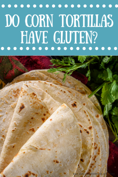 Are Corn Tortillas Gluten-free? Plus Gluten Free Brand List